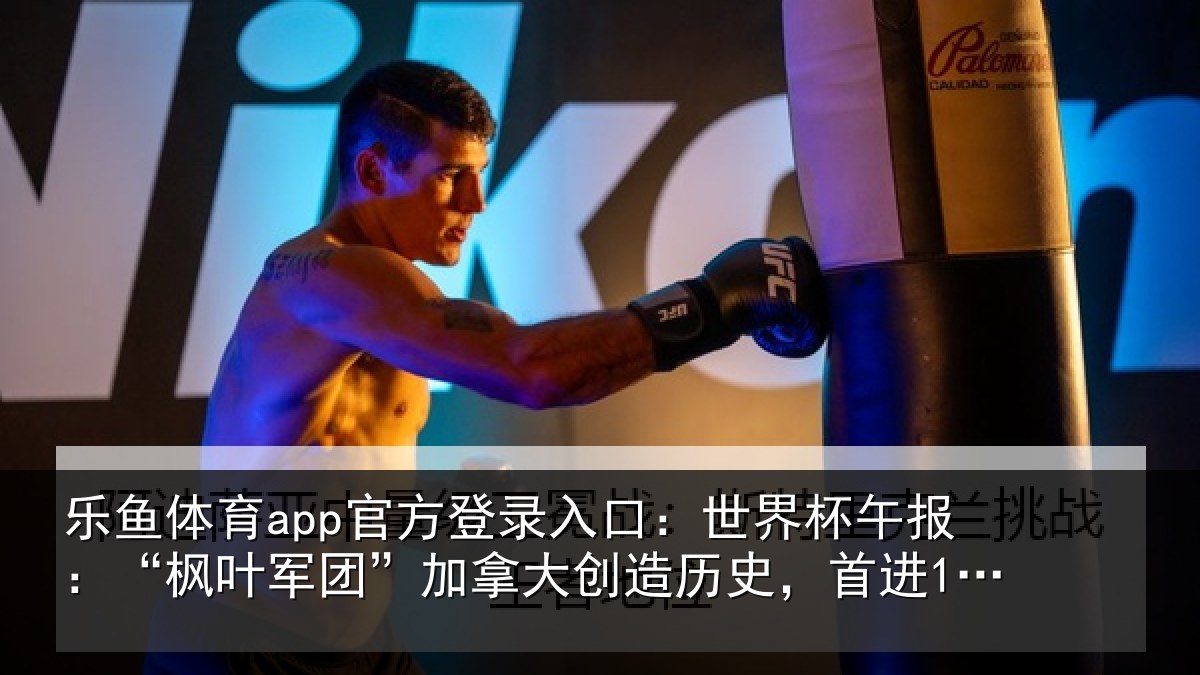 乐鱼体育app官方登录入口:世界相关情况拿大创造历史,首进16强